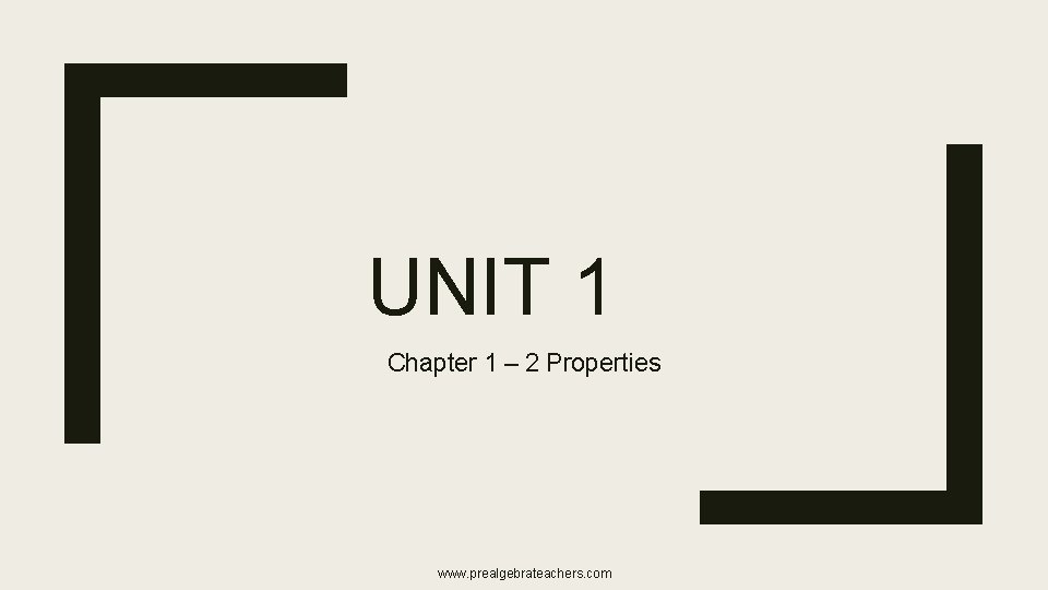 UNIT 1 Chapter 1 – 2 Properties www. prealgebrateachers. com 