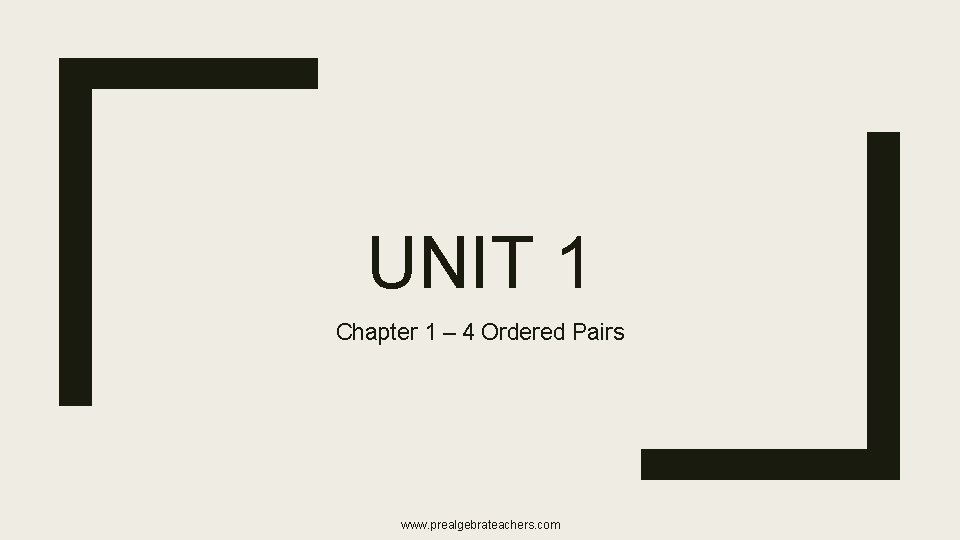 UNIT 1 Chapter 1 – 4 Ordered Pairs www. prealgebrateachers. com 