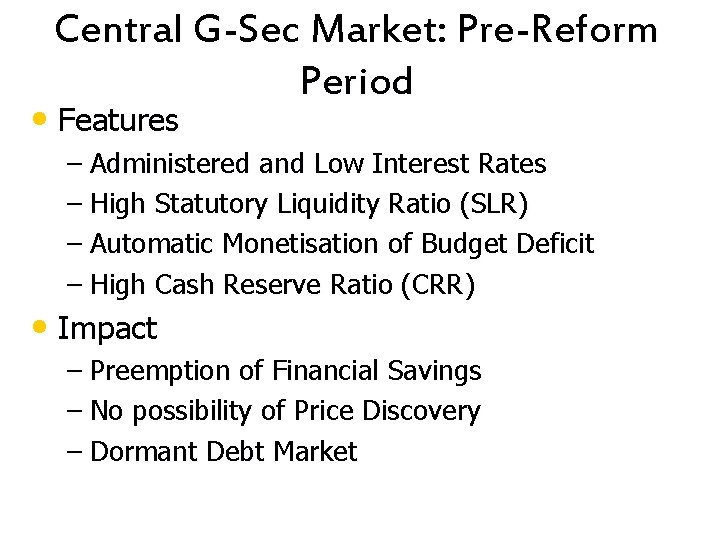 Central G-Sec Market: Pre-Reform Period • Features – Administered and Low Interest Rates –