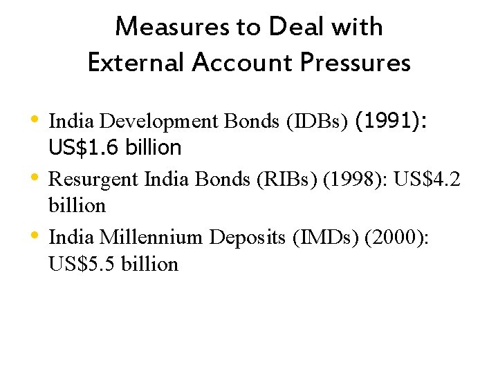Measures to Deal with External Account Pressures • India Development Bonds (IDBs) (1991): •