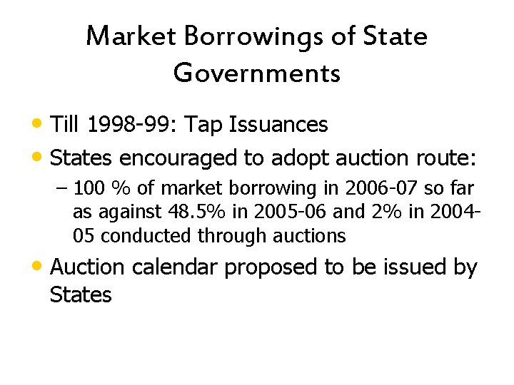 Market Borrowings of State Governments • Till 1998 -99: Tap Issuances • States encouraged