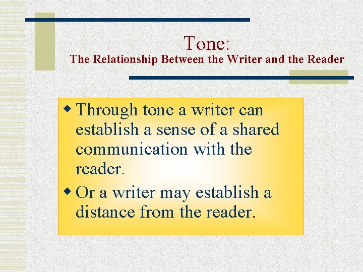 Tone: The Relationship Between the Writer and the Reader w Through tone a writer