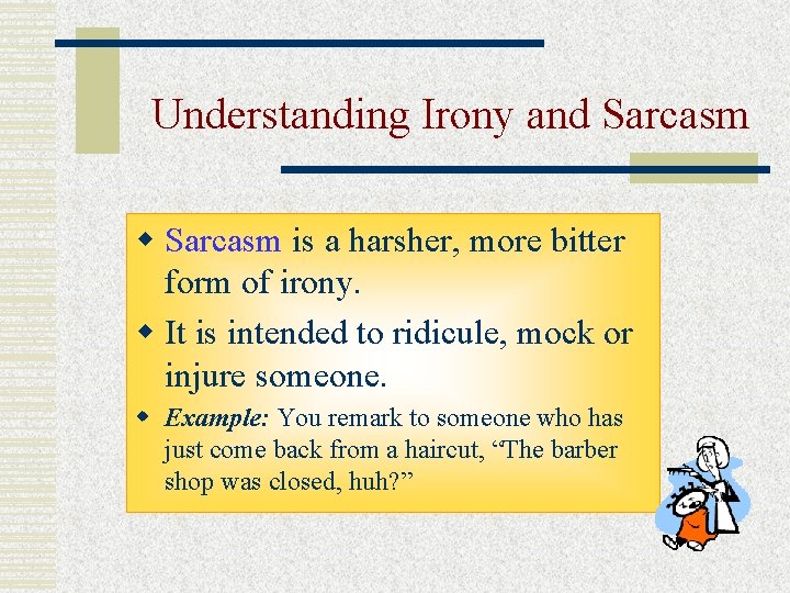 Understanding Irony and Sarcasm w Sarcasm is a harsher, more bitter form of irony.