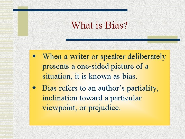 What is Bias? w When a writer or speaker deliberately presents a one-sided picture
