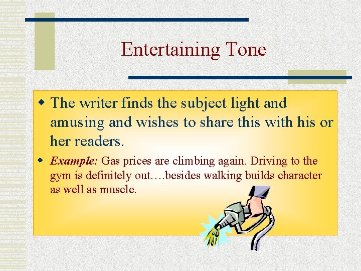 Entertaining Tone w The writer finds the subject light and amusing and wishes to