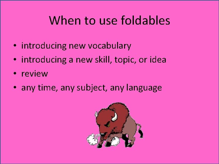 When to use foldables • • introducing new vocabulary introducing a new skill, topic,