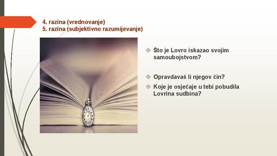 4. razina (vrednovanje) 5. razina (subjektivno razumijevanje) Što je Lovro iskazao svojim samoubojstvom? Opravdavaš