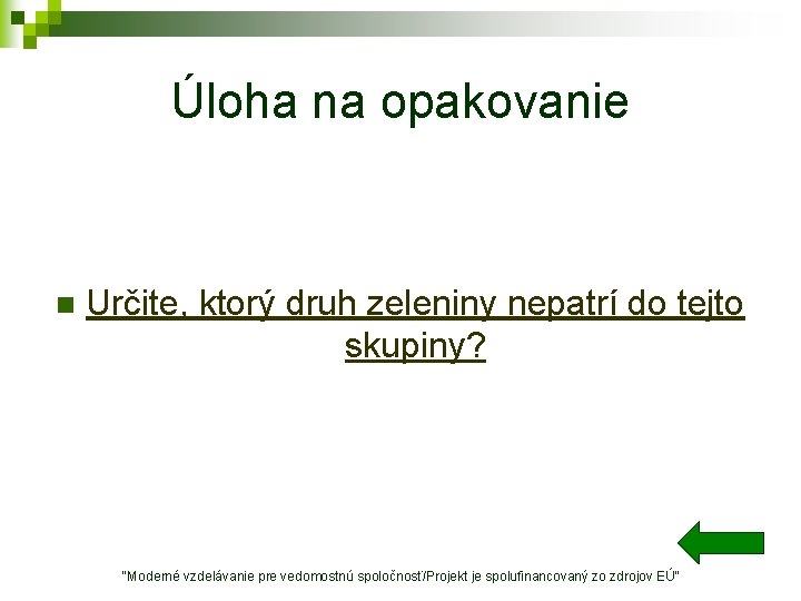 Úloha na opakovanie n Určite, ktorý druh zeleniny nepatrí do tejto skupiny? "Moderné vzdelávanie