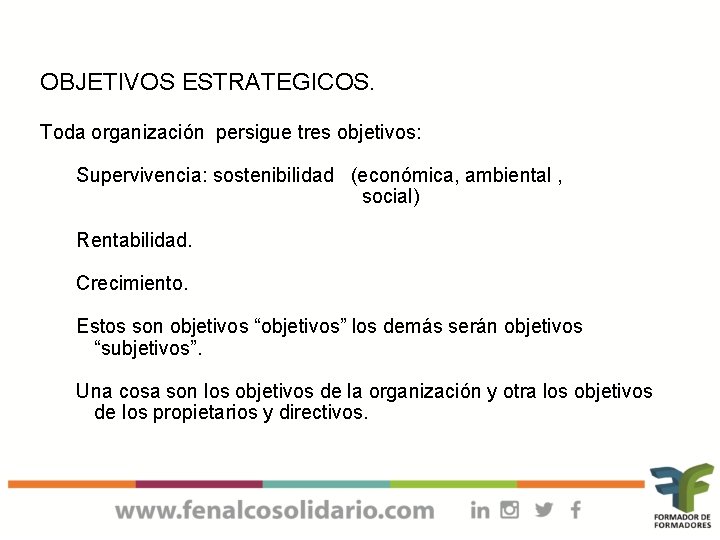 OBJETIVOS ESTRATEGICOS. Toda organización persigue tres objetivos: Supervivencia: sostenibilidad (económica, ambiental , social) Rentabilidad.