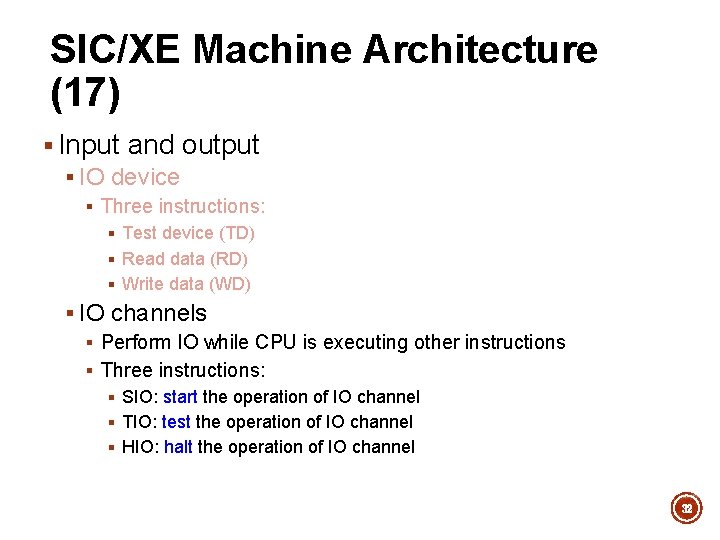 SIC/XE Machine Architecture (17) § Input and output § IO device § Three instructions: