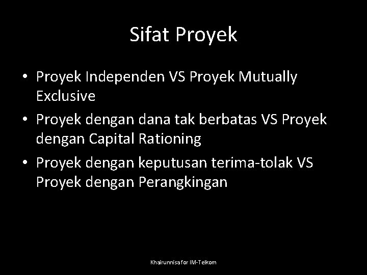 Sifat Proyek • Proyek Independen VS Proyek Mutually Exclusive • Proyek dengan dana tak