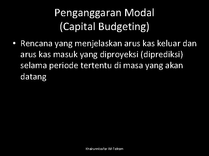 Penganggaran Modal (Capital Budgeting) • Rencana yang menjelaskan arus kas keluar dan arus kas