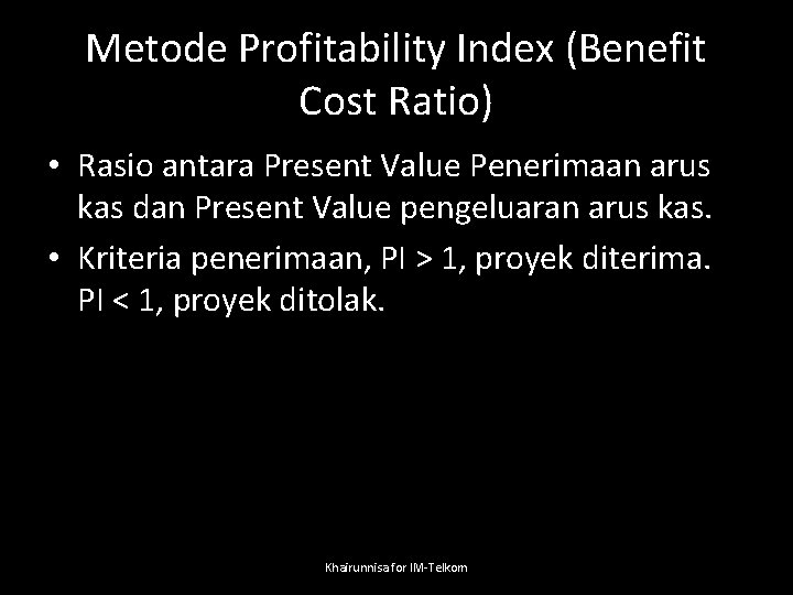 Metode Profitability Index (Benefit Cost Ratio) • Rasio antara Present Value Penerimaan arus kas