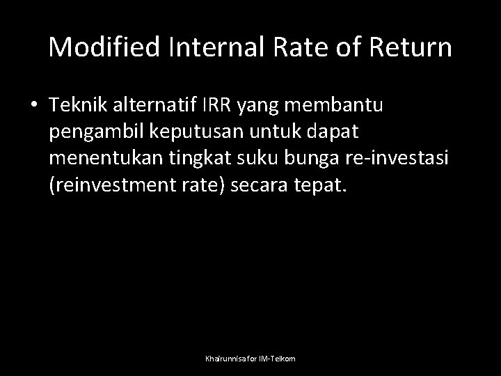 Modified Internal Rate of Return • Teknik alternatif IRR yang membantu pengambil keputusan untuk