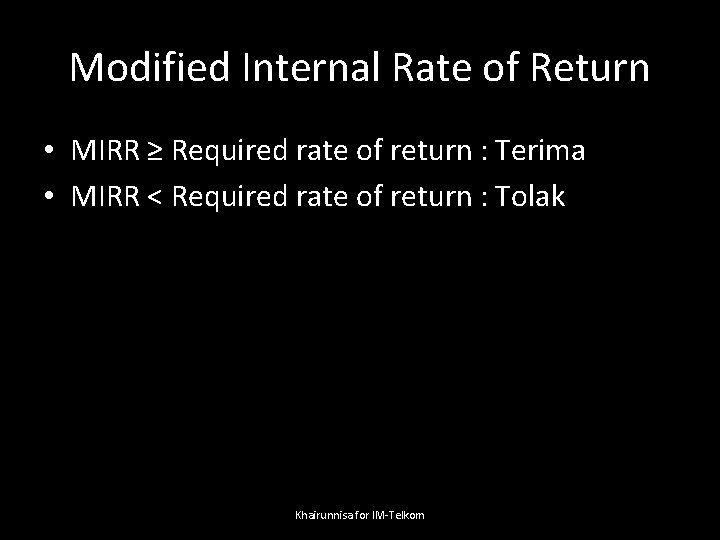 Modified Internal Rate of Return • MIRR ≥ Required rate of return : Terima
