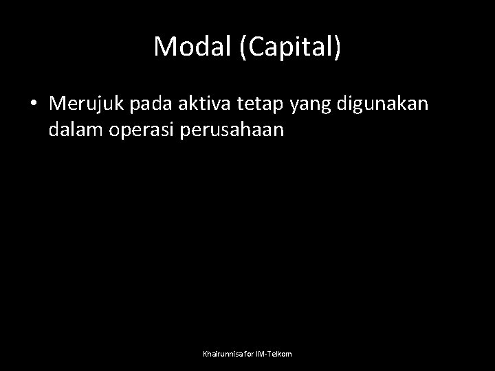 Modal (Capital) • Merujuk pada aktiva tetap yang digunakan dalam operasi perusahaan Khairunnisa for