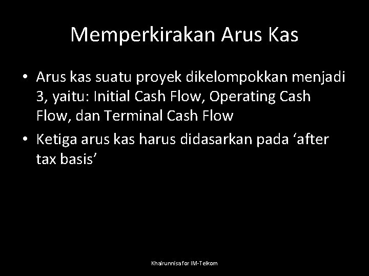Memperkirakan Arus Kas • Arus kas suatu proyek dikelompokkan menjadi 3, yaitu: Initial Cash