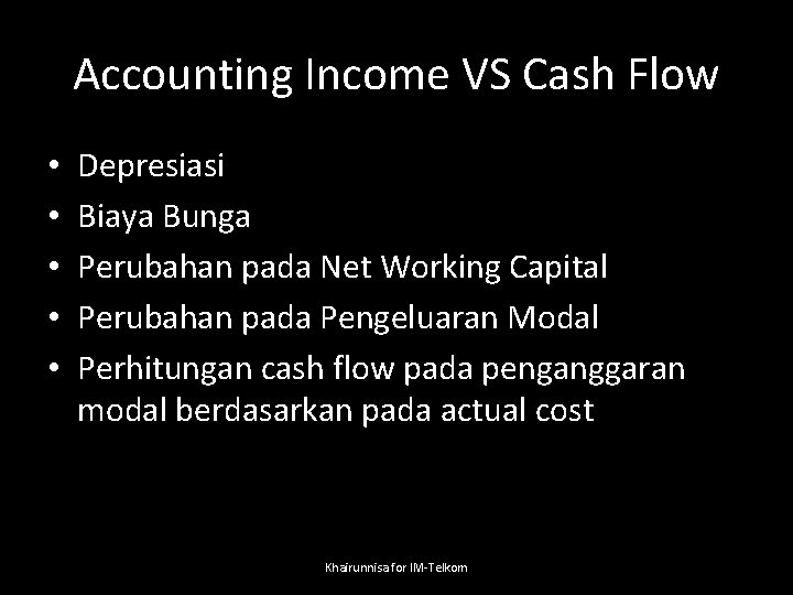 Accounting Income VS Cash Flow • • • Depresiasi Biaya Bunga Perubahan pada Net