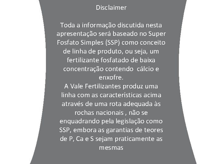 Disclaimer Toda a informação discutida nesta apresentação será baseado no Super Fosfato Simples (SSP)