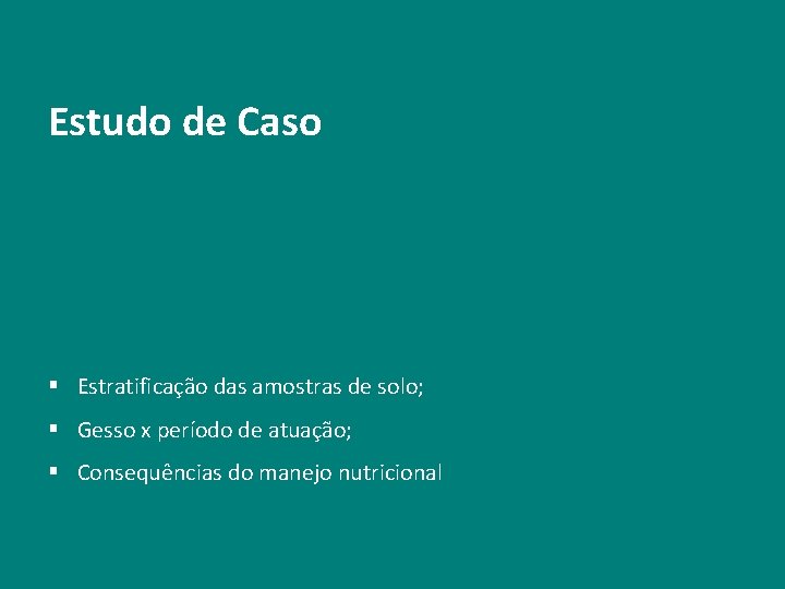 Estudo de Caso § Estratificação das amostras de solo; § Gesso x período de