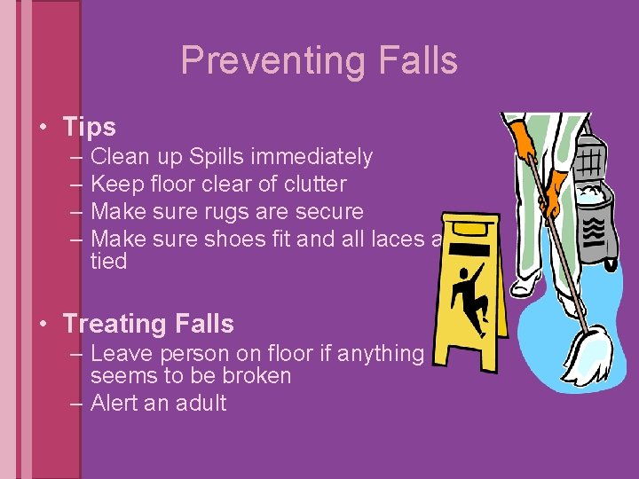Preventing Falls • Tips – Clean up Spills immediately – Keep floor clear of