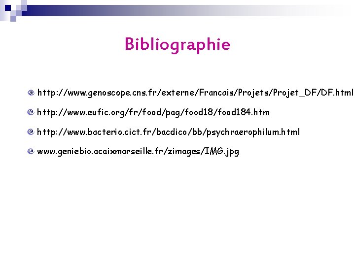 Bibliographie http: //www. genoscope. cns. fr/externe/Francais/Projet_DF/DF. html http: //www. eufic. org/fr/food/pag/food 184. htm http: Bibliographie http: //www. genoscope. cns. fr/externe/Francais/Projet_DF/DF. html http: //www. eufic. org/fr/food/pag/food 184. htm http: