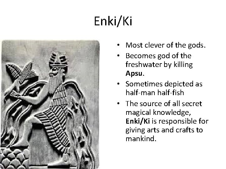 Enki/Ki • Most clever of the gods. • Becomes god of the freshwater by