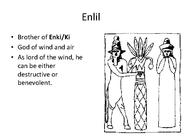 Enlil • Brother of Enki/Ki • God of wind air • As lord of