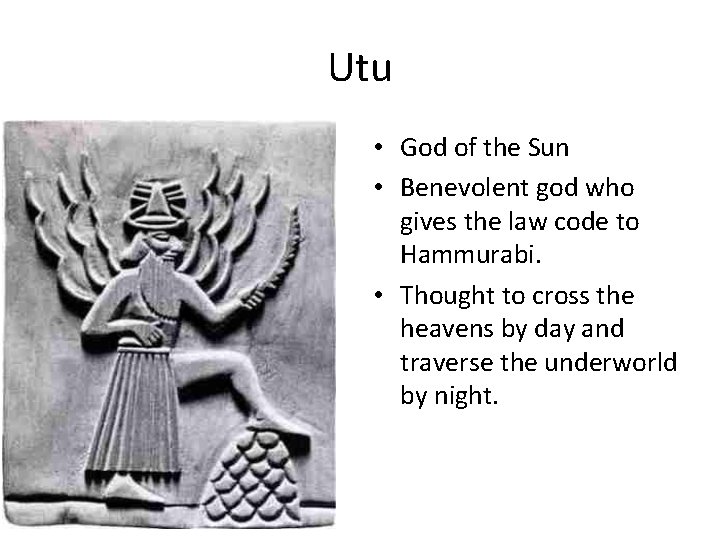 Utu • God of the Sun • Benevolent god who gives the law code