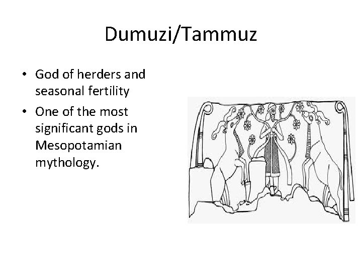 Dumuzi/Tammuz • God of herders and seasonal fertility • One of the most significant