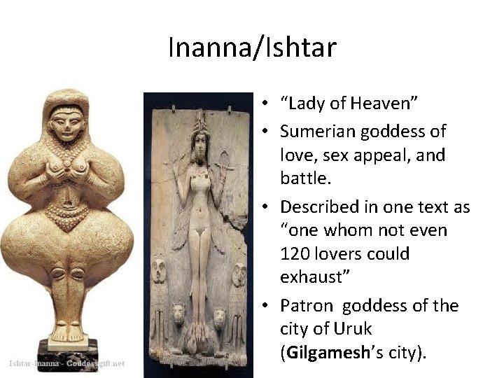 Inanna/Ishtar • “Lady of Heaven” • Sumerian goddess of love, sex appeal, and battle.