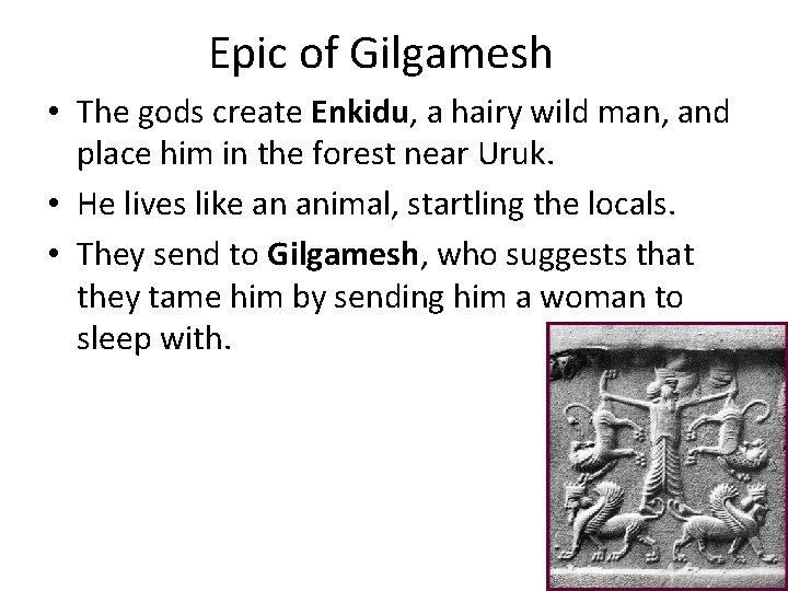 Epic of Gilgamesh • The gods create Enkidu, a hairy wild man, and place