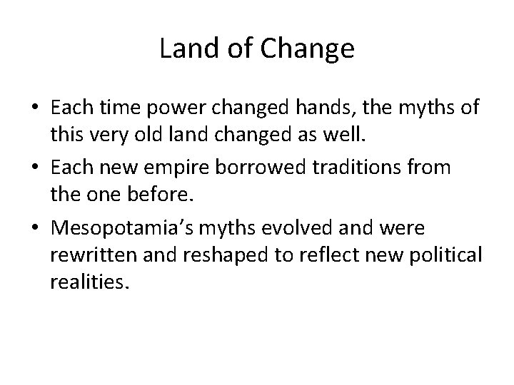 Land of Change • Each time power changed hands, the myths of this very