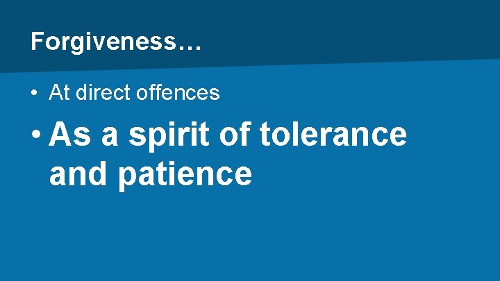 Forgiveness… • At direct offences • As a spirit of tolerance and patience 