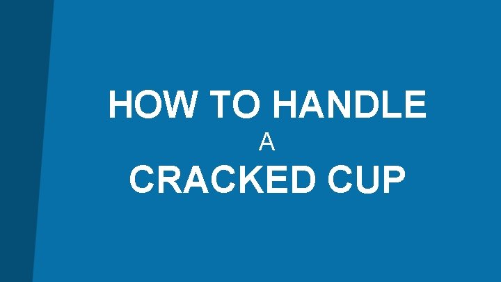 HOW TO HANDLE A CRACKED CUP 