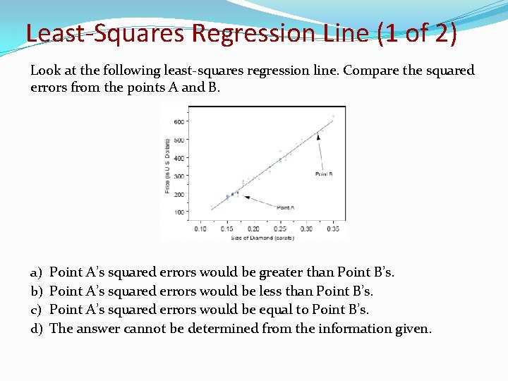 Least-Squares Regression Line (1 of 2) Look at the following least-squares regression line. Compare