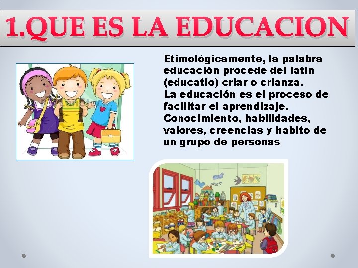 1. QUE ES LA EDUCACION Etimológicamente, la palabra educación procede del latín (educatio) criar