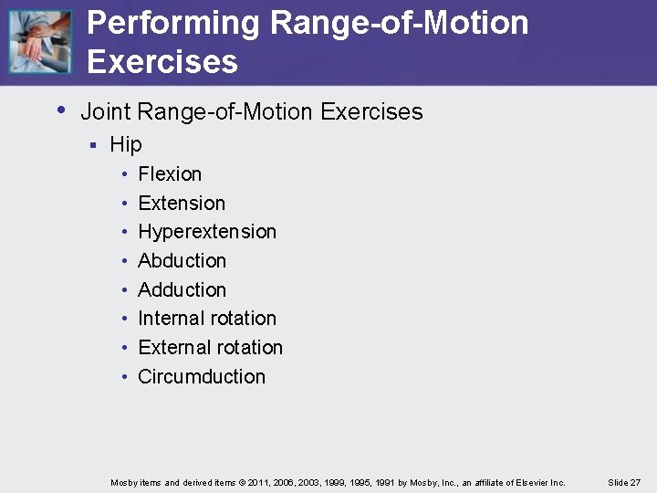 Performing Range-of-Motion Exercises • Joint Range-of-Motion Exercises § Hip • • Flexion Extension Hyperextension