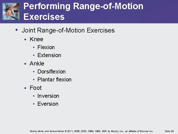 Performing Range-of-Motion Exercises • Joint Range-of-Motion Exercises § Knee • Flexion • Extension §