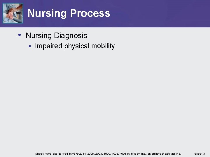 Nursing Process • Nursing Diagnosis § Impaired physical mobility Mosby items and derived items