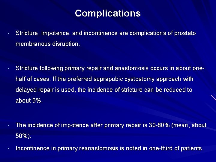 Complications • Stricture, impotence, and incontinence are complications of prostato membranous disruption. • Stricture