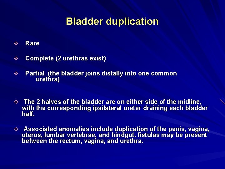 Bladder duplication v Rare v Complete (2 urethras exist) v Partial (the bladder joins