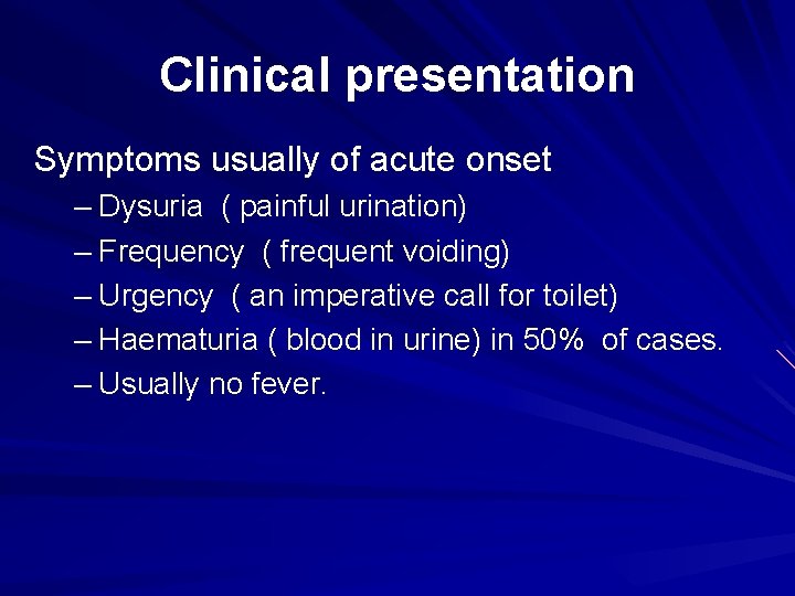 Clinical presentation Symptoms usually of acute onset – Dysuria ( painful urination) – Frequency