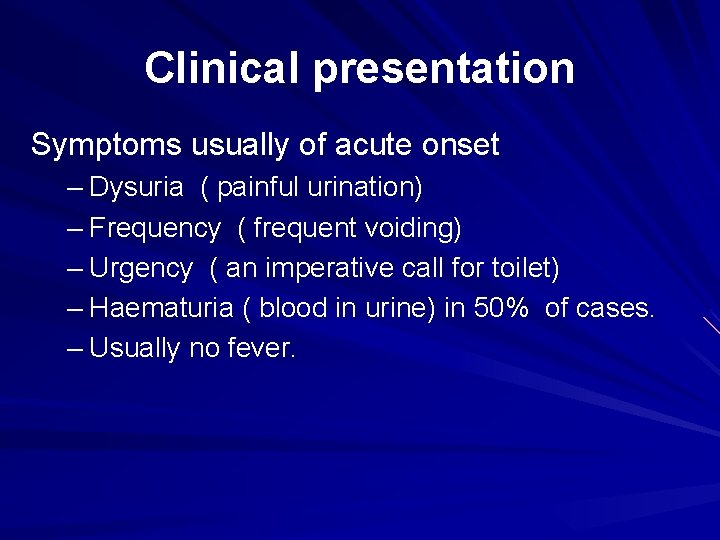 Clinical presentation Symptoms usually of acute onset – Dysuria ( painful urination) – Frequency