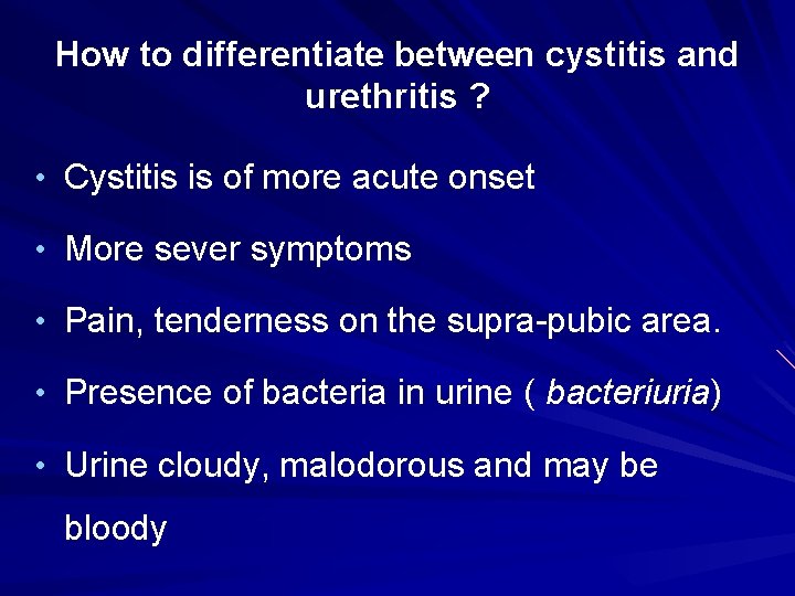 How to differentiate between cystitis and urethritis ? • Cystitis is of more acute