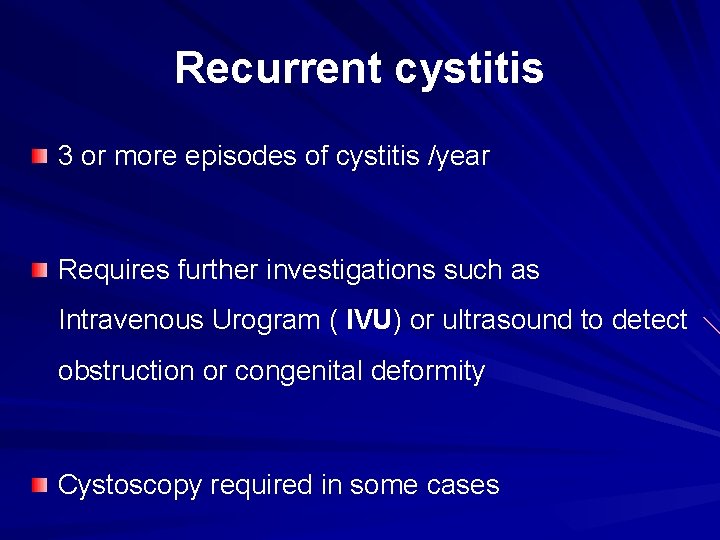 Recurrent cystitis 3 or more episodes of cystitis /year Requires further investigations such as