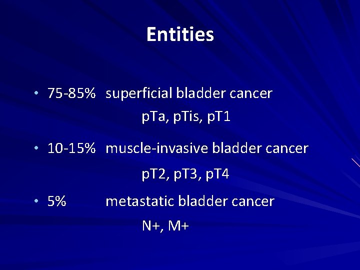 Entities • 75 -85% superficial bladder cancer p. Ta, p. Tis, p. T 1