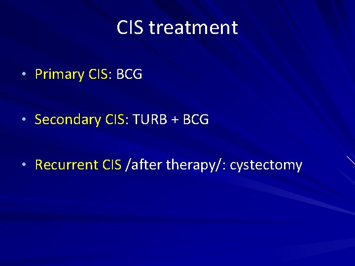 CIS treatment • Primary CIS: BCG • Secondary CIS: TURB + BCG • Recurrent