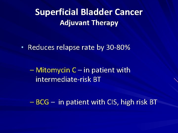 Superficial Bladder Cancer Adjuvant Therapy • Reduces relapse rate by 30 -80% – Mitomycin