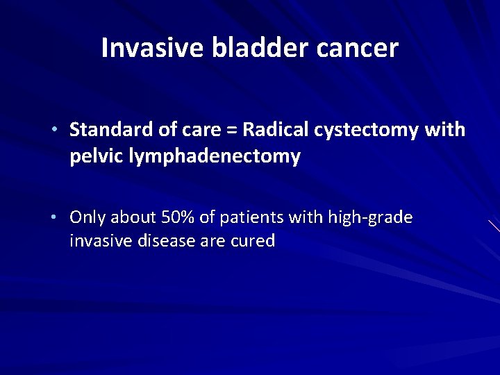Invasive bladder cancer • Standard of care = Radical cystectomy with pelvic lymphadenectomy •